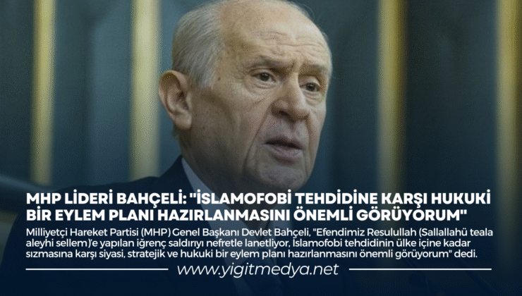 MHP LİDERİ BAHÇELİ: “İSLAMOFOBİ TEHDİDİNE KARŞI HUKUKİ BİR EYLEM PLANI HAZIRLANMASINI ÖNEMLİ GÖRÜYORUM”