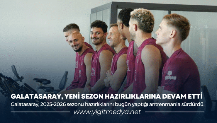 GALATASARAY, YENİ SEZON HAZIRLIKLARINA DEVAM ETTİ