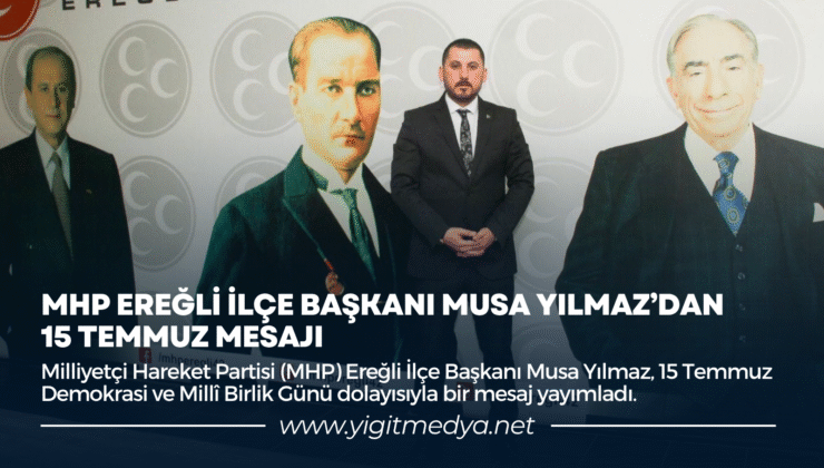 MHP EREĞLİ İLÇE BAŞKANI MUSA YILMAZ’DAN 15 TEMMUZ MESAJI