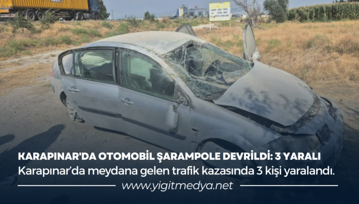 KARAPINAR’DA OTOMOBİL ŞARAMPOLE DEVRİLDİ: 3 YARALI