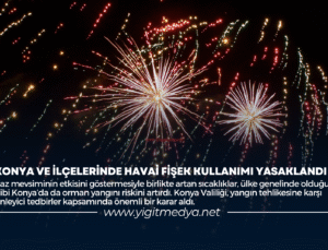 KONYA VE İLÇELERİNDE HAVAİ FİŞEK KULLANIMI YASAKLANDI