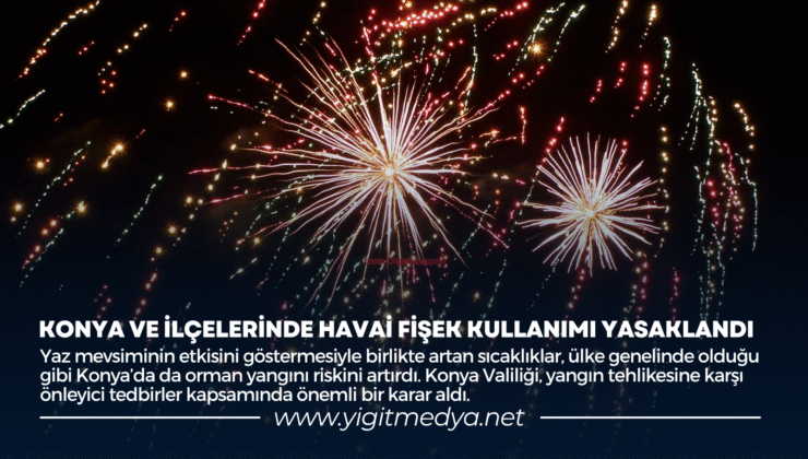 KONYA VE İLÇELERİNDE HAVAİ FİŞEK KULLANIMI YASAKLANDI