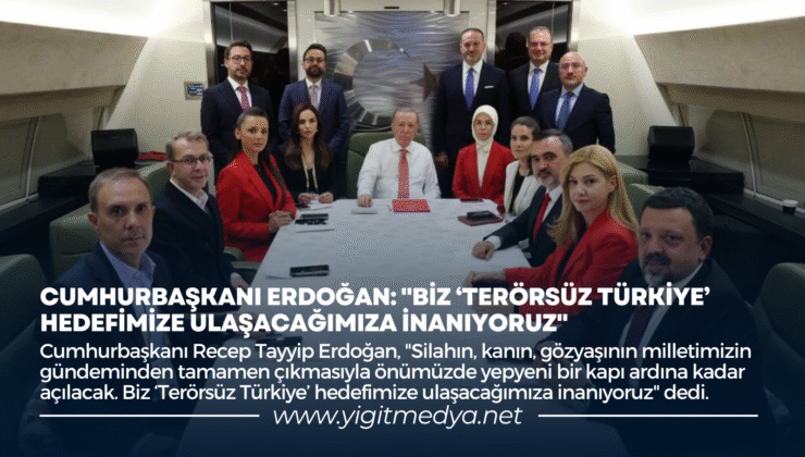 CUMHURBAŞKANI ERDOĞAN: “BİZ ‘TERÖRSÜZ TÜRKİYE’ HEDEFİMİZE ULAŞACAĞIMIZA İNANIYORUZ”