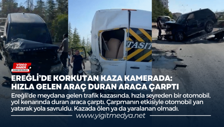 EREĞLİ’DE KORKUTAN KAZA KAMERADA: HIZLA GELEN ARAÇ DURAN ARACA ÇARPTI
