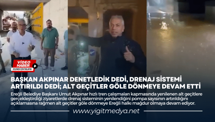 BAŞKAN AKPINAR DENETLEDİK DEDİ, DRENAJ SİSTEMİ ARTIRILDI DEDİ; ALT GEÇİTLER GÖLE DÖNMEYE DEVAM ETTİ