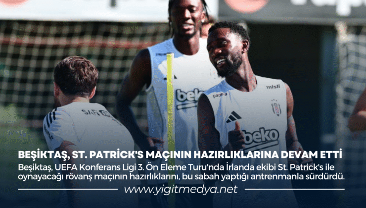 BEŞİKTAŞ, ST. PATRİCK’S MAÇININ HAZIRLIKLARINA DEVAM ETTİ