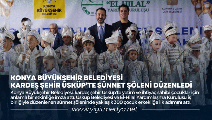 KONYA BÜYÜKŞEHİR BELEDİYESİ KARDEŞ ŞEHİR ÜSKÜP’TE SÜNNET ŞÖLENİ DÜZENLEDİ