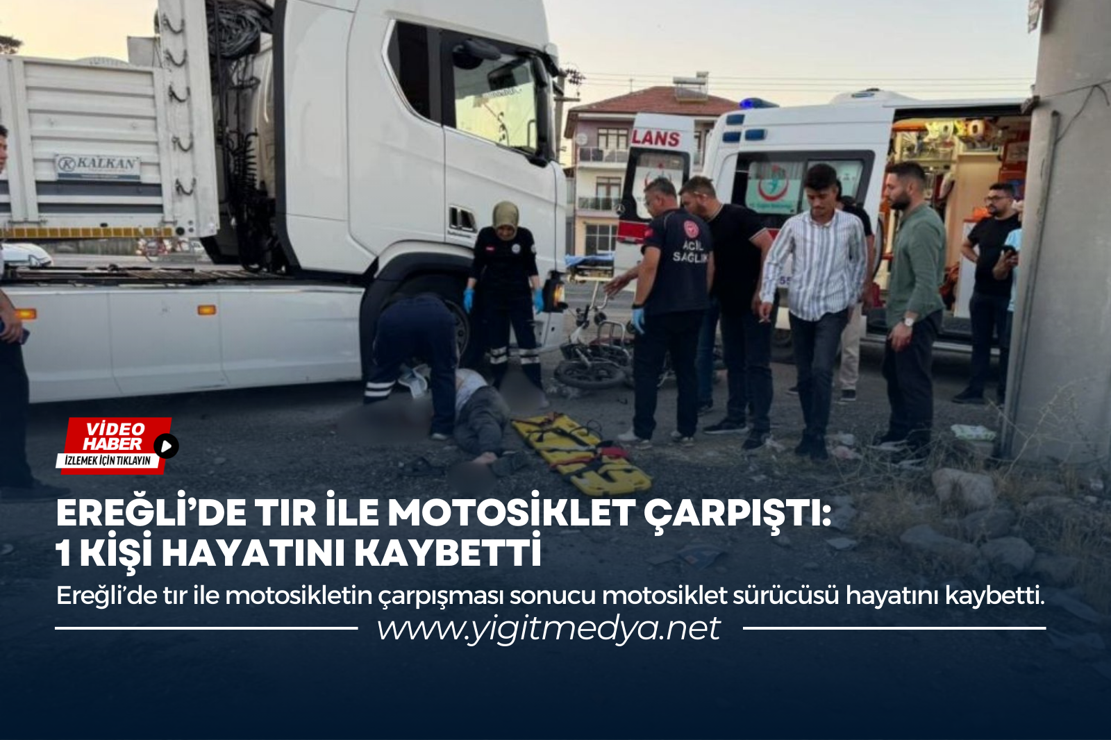 EREĞLİ’DE TIR İLE MOTOSİKLET ÇARPIŞTI: 1 KİŞİ HAYATINI KAYBETTİ