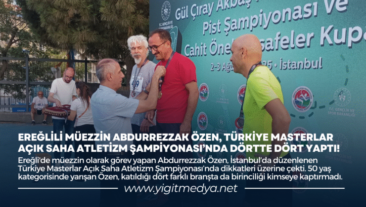 EREĞLİLİ MÜEZZİN ABDURREZZAK ÖZEN, TÜRKİYE MASTERLAR AÇIK SAHA ATLETİZM ŞAMPİYONASI’NDA DÖRTTE DÖRT YAPTI