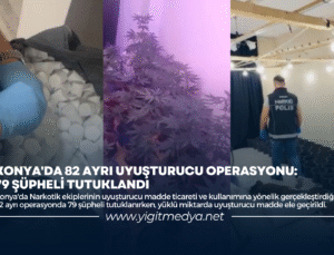 KONYA’DA 82 AYRI UYUŞTURUCU OPERASYONU: 79 ŞÜPHELİ TUTUKLANDI
