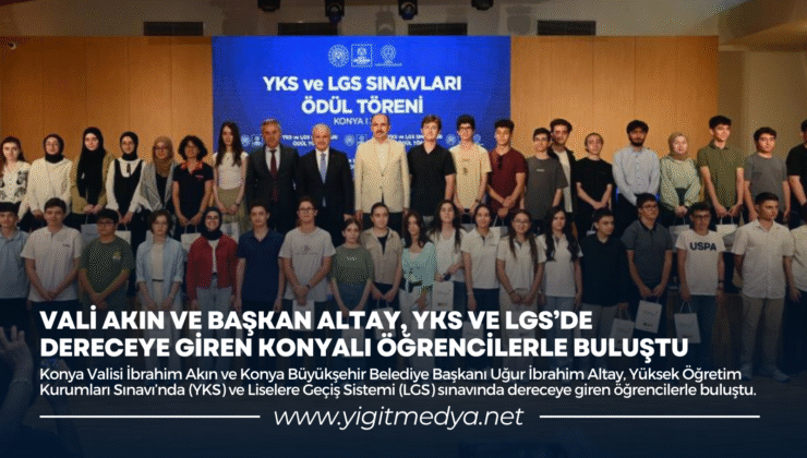 VALİ AKIN VE BAŞKAN ALTAY, YKS VE LGS’DE DERECEYE GİREN KONYALI ÖĞRENCİLERLE BULUŞTU