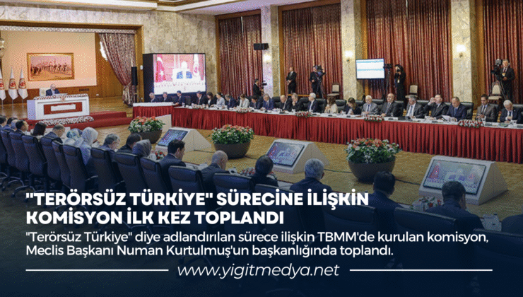 “TERÖRSÜZ TÜRKİYE” SÜRECİNE İLİŞKİN KOMİSYON İLK KEZ TOPLANDI