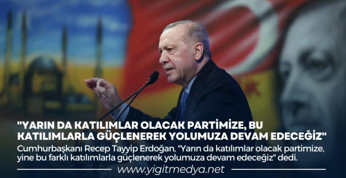 “YARIN DA KATILIMLAR OLACAK PARTİMİZE, BU KATILIMLARLA GÜÇLENEREK YOLUMUZA DEVAM EDECEĞİZ”