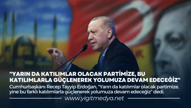 “YARIN DA KATILIMLAR OLACAK PARTİMİZE, BU KATILIMLARLA GÜÇLENEREK YOLUMUZA DEVAM EDECEĞİZ”