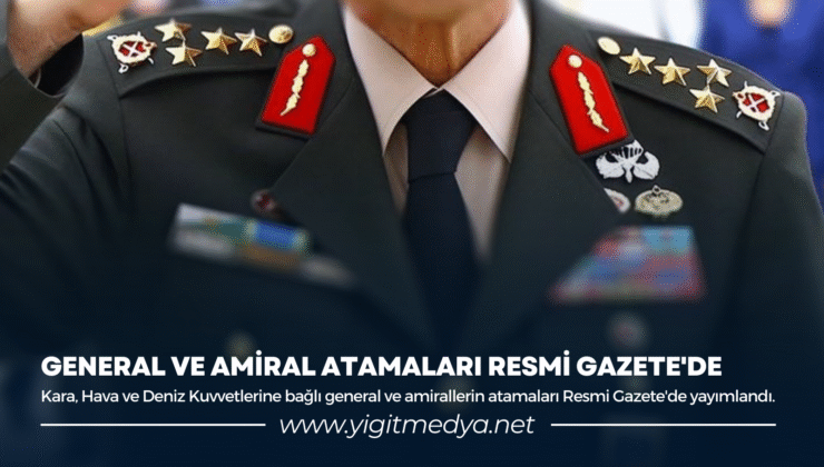 GENERAL VE AMİRAL ATAMALARI RESMİ GAZETE’DE