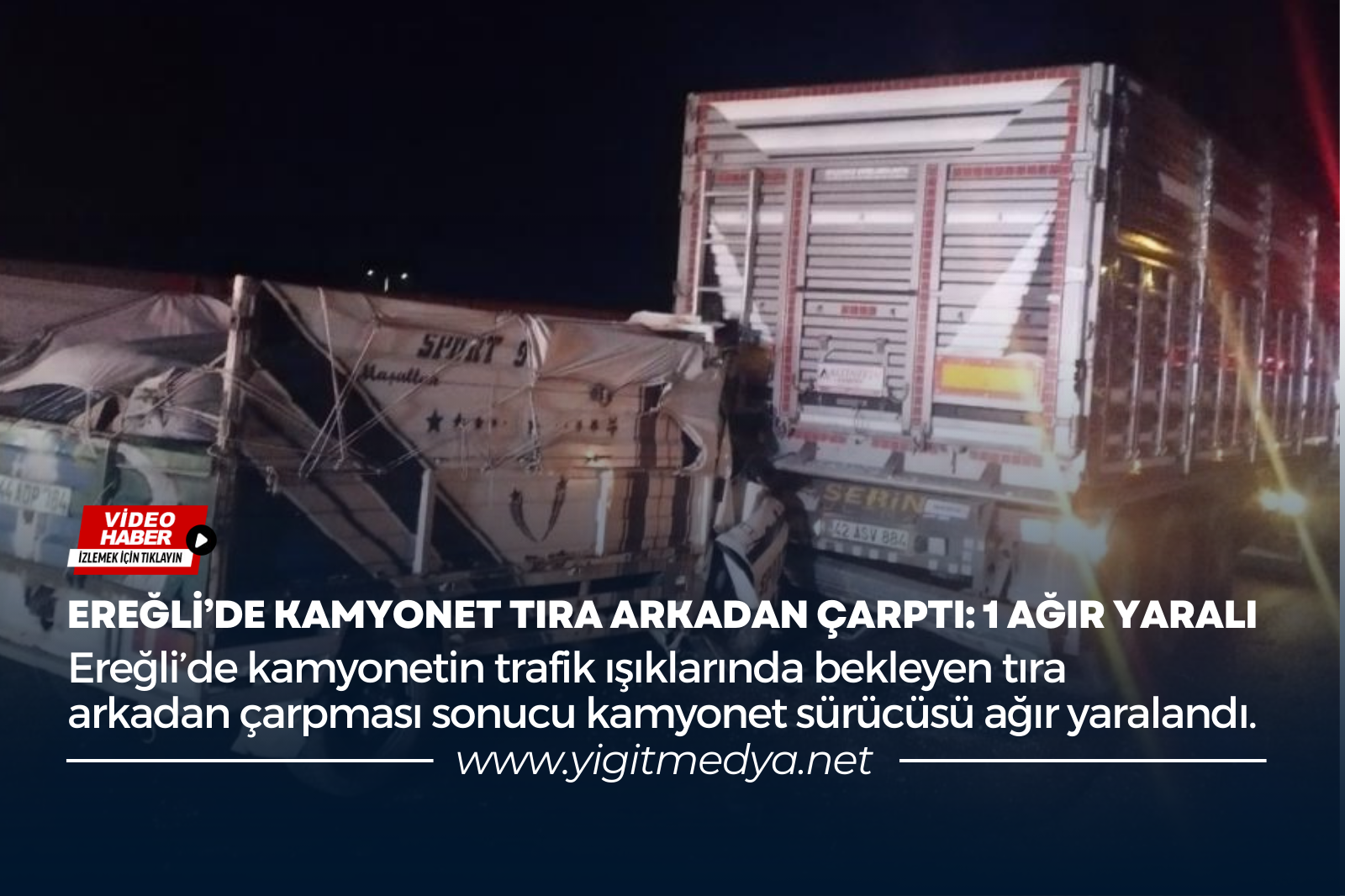 EREĞLİ’DE KAMYONET TIRA ARKADAN ÇARPTI: 1 AĞIR YARALI