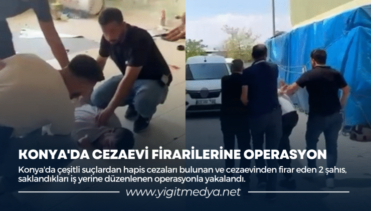 KONYA’DA CEVAEVİ FİRARİLERİNE OPERASYON