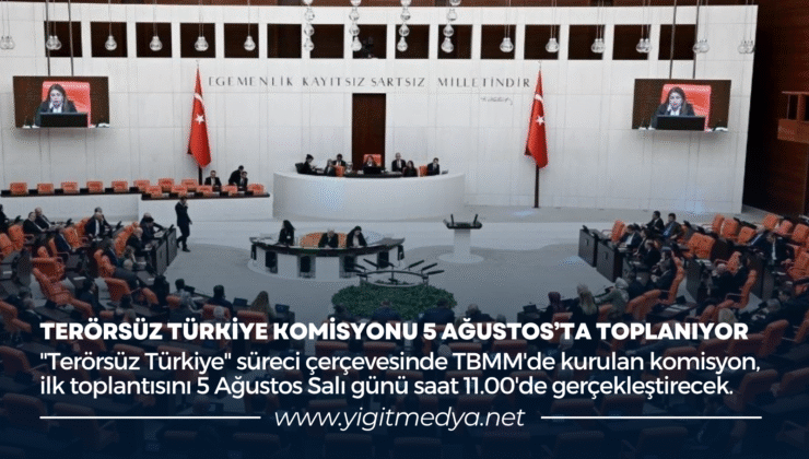 TERÖRSÜZ TÜRKİYE KOMİSYONU 5 AĞUSTOS’TA TOPLANIYOR