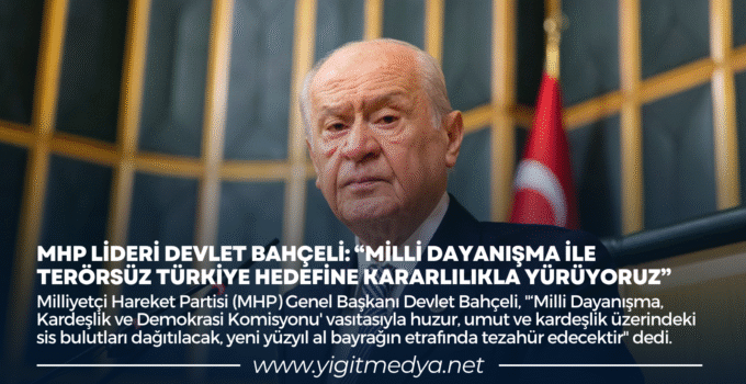 MHP LİDERİ DEVLET BAHÇELİ: “MİLLİ DAYANIŞMA İLE TERÖRSÜZ TÜRKİYE HEDEFİNE KARARLILIKLA YÜRÜYORUZ”