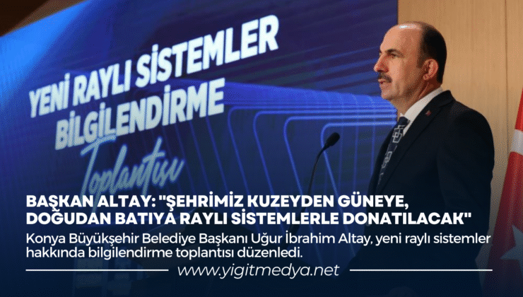 BAŞKAN ALTAY: “ŞEHRİMİZ KUZEYDEN GÜNEYE, DOĞUDAN BATIYA RAYLI SİSTEMLERLE DONATILACAK”