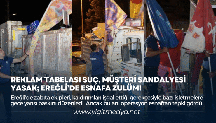 REKLAM TABELASI SUÇ, MÜŞTERİ SANDALYESİ YASAK; EREĞLİ’DE ESNAFA ZULÜM!