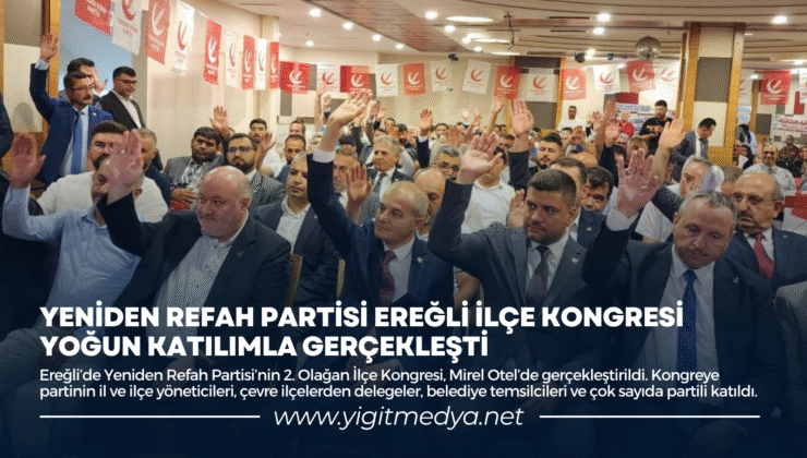 YENİDEN REFAH PARTİSİ EREĞLİ İLÇE KONGRESİ YOĞUN KATILIMLA GERÇEKLEŞTİ