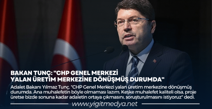 BAKAN TUNÇ: “CHP GENEL MERKEZİ YALAN ÜRETİM MERKEZİNE DÖNÜŞMÜŞ DURUMDA”