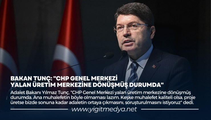 BAKAN TUNÇ: “CHP GENEL MERKEZİ YALAN ÜRETİM MERKEZİNE DÖNÜŞMÜŞ DURUMDA”