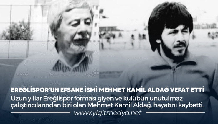 EREĞLİSPOR’UN EFSANE İSMİ MEHMET KAMİL ALDAĞ VEFAT ETTİ