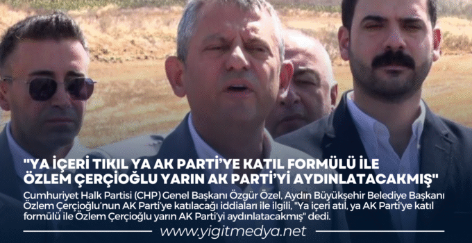 “YA İÇERİ TIKIL YA DA AK PARTİ’YE KATIL FORMÜLÜ İLE ÖZLEM ÇERÇİOĞLU YARIN AK PARTİ’Yİ AYDINLATACAKMIŞ”