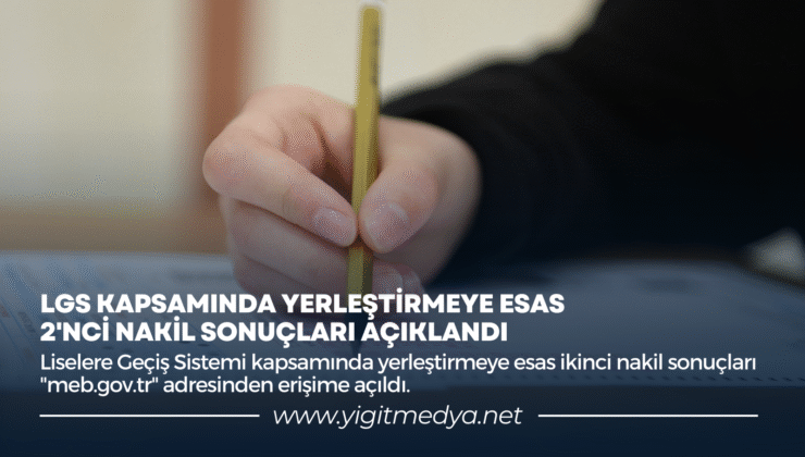 LGS KAPSAMINDA YERLEŞTİRMEYE ESAS 2’NCİ NAKİL SONUÇLARI AÇIKLANDI