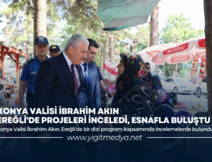 KONYA VALİSİ İBRAHİM AKIN EREĞLİ’DE PROJELERİ İNCELEDİ, ESNAFLA BULUŞTU