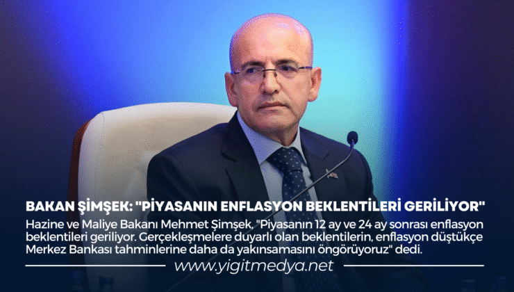 BAKAN ŞİMŞEK: “PİYASANIN ENFLASYON BEKLENTİLERİ GERİLİYOR”