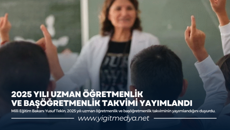 2025 YILI UZMAN ÖĞRETMENLİK VE BAŞÖĞRETMENLİK TAKVİMİ YAYIMLANDI