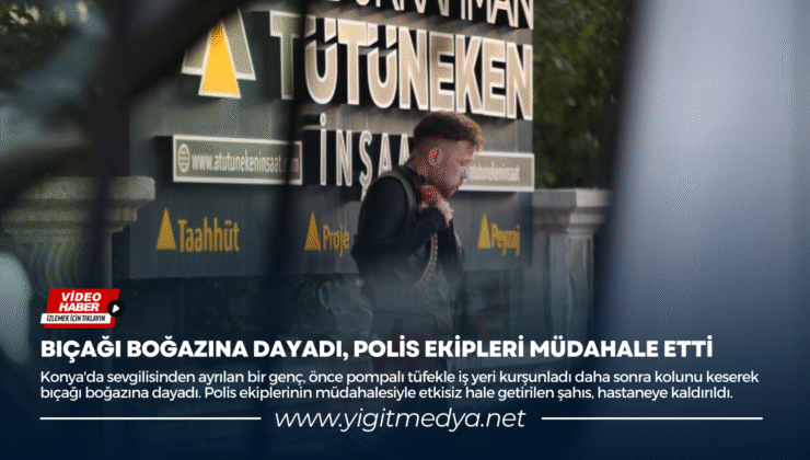 BIÇAĞI BOĞAZINA DAYADI, POLİS EKİPLERİ MÜDAHALE ETTİ