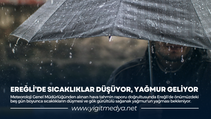EREĞLİ’DE SICAKLIKLAR DÜŞÜYOR, YAĞMUR GELİYOR