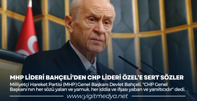 MHP LİDERİ BAHÇELİ’DEN CHP LİDERİ ÖZEL’E SERT SÖZLER
