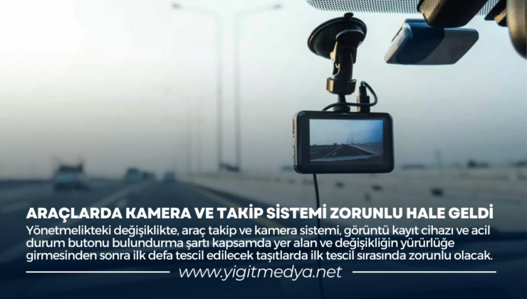 ARAÇLARDA KAMERA VE TAKİP SİSTEMİ ZORUNLU HALE GELDİ