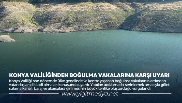 KONYA VALİLİĞİNDEN BOĞULMA VAKALARINA KARŞI UYARI