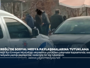 EREĞLİ’DE SOSYAL MEDYA PAYLAŞIMALARINA TUTUKLAMA