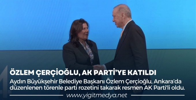 ÖZLEM ÇERÇİOĞLU, AK PARTİ’YE KATILDI
