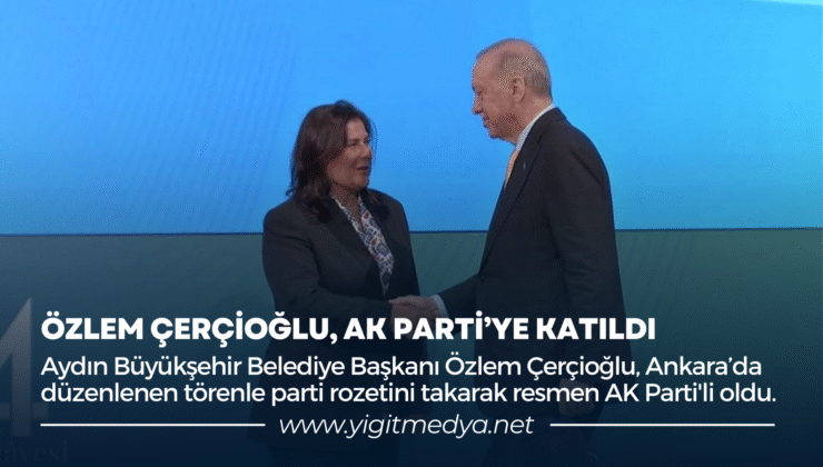 ÖZLEM ÇERÇİOĞLU, AK PARTİ’YE KATILDI