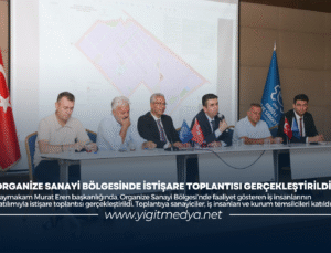 ORGANİZE SANAYİ BÖLGESİNDE İSTİŞARE TOPLANTISI GERÇEKLEŞTİRİLDİ