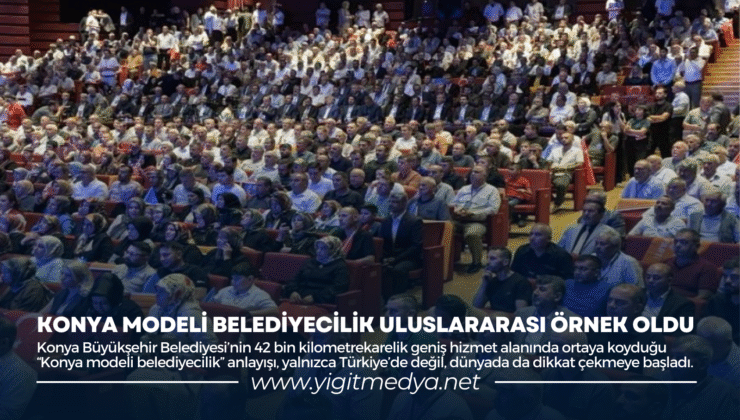 KONYA MODELİ BELEDİYECİLİK ULUSLARARASI ÖRNEK OLDU