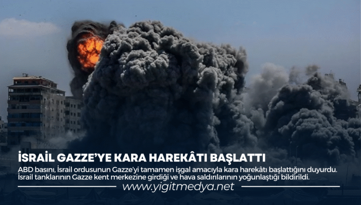 İSRAİL GAZZE’YE KARA HAREKATI BAŞLATTI