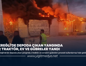 EREĞLİ’DE DEPODA ÇIKAN YANGINDA 2 TRAKTÖR, EV VE GÜBRELER YANDI