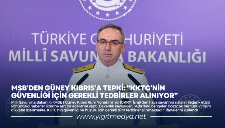 MSB’DEN GÜNEY KIBRIS’A TEPKİ: “KKTC’NİN GÜVENLİĞİ İÇİN GEREKLİ TEDBİRLER ALINIYOR”