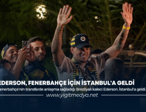 EDERSON, FENERBAHÇE İÇİN İSTANBUL’A GELDİ