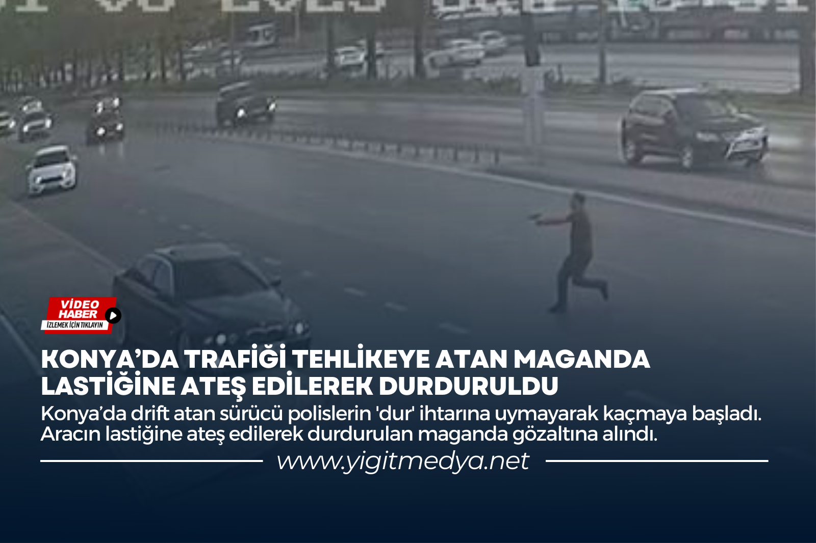 KONYA’DA TRAFİĞİ TEHLİKEYE ATAN MAGANDA LASTİĞİNE ATEŞ EDİLEREK DURDURULDU
