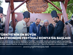 TÜRKİYE’NİN EN BÜYÜK GASTRONOMİ FESTİVALİ KONYA’DA BAŞLADI